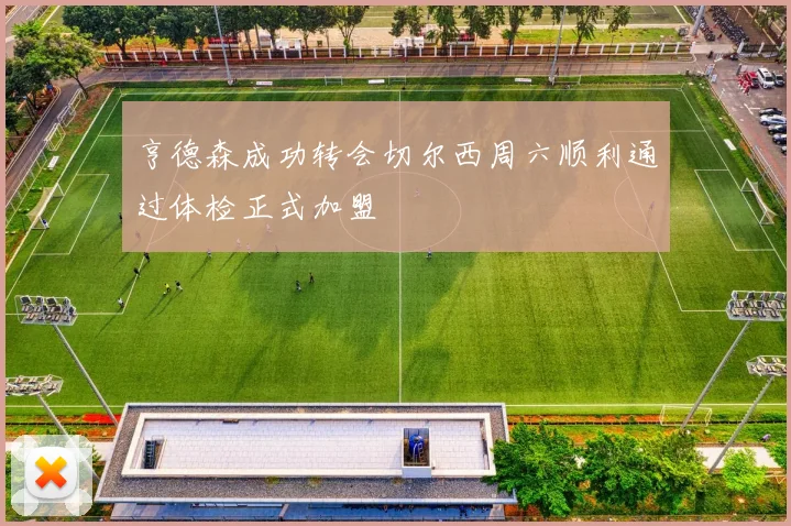 亨德森成功转会切尔西周六顺利通过体检正式加盟